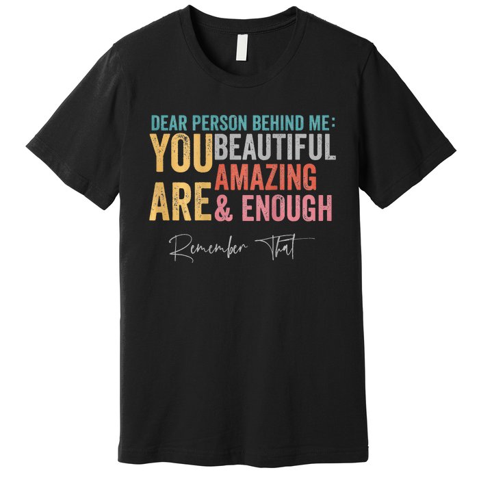 Dear Person Behind Me You Are Amazing Beautiful Premium T-Shirt