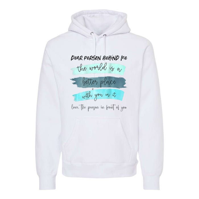 Dear Person Behind Me The World Is A Better Place With You Premium Hoodie