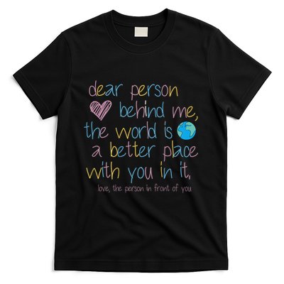 Dear Person Behind Me The World Is A Better Place With You T-Shirt