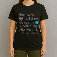 Dear Person Behind Me The World Is A Better Place With You T-Shirt