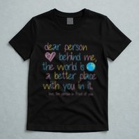 Dear Person Behind Me The World Is A Better Place With You T-Shirt