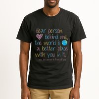 Dear Person Behind Me The World Is A Better Place With You Tall T-Shirt