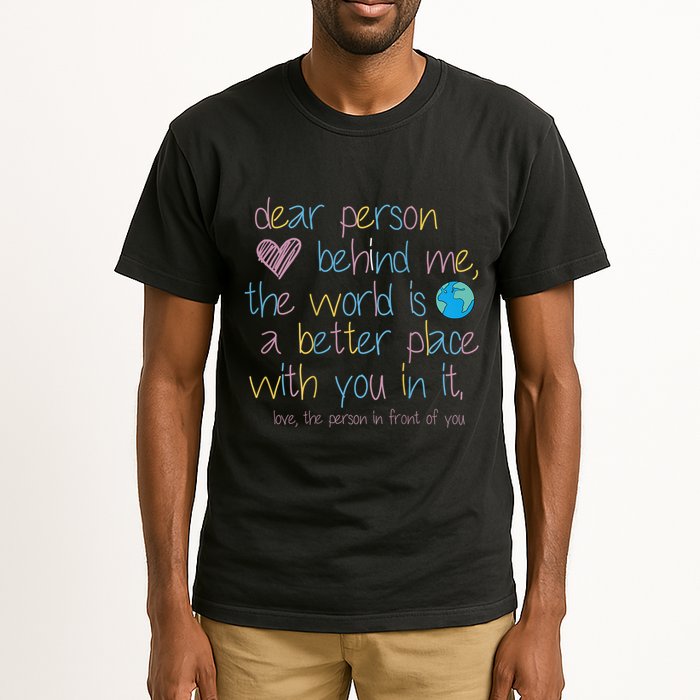 Dear Person Behind Me The World Is A Better Place With You Tall T-Shirt