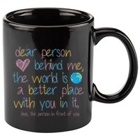 Dear Person Behind Me The World Is A Better Place With You 11oz C Handle Ceramic Mug