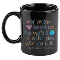 Dear Person Behind Me The World Is A Better Place With You 11oz C Handle Ceramic Mug