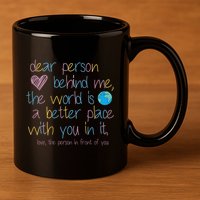 Dear Person Behind Me The World Is A Better Place With You 11oz C Handle Ceramic Mug