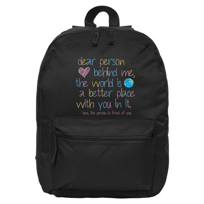 Dear Person Behind Me The World Is A Better Place With You 16 in Basic Backpack