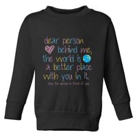 Dear Person Behind Me The World Is A Better Place With You Toddler Sweatshirt
