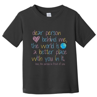 Dear Person Behind Me The World Is A Better Place With You Toddler T-Shirt
