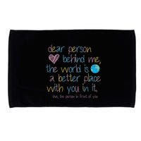 Dear Person Behind Me The World Is A Better Place With You Microfiber Hand Towel