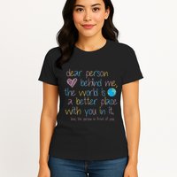 Dear Person Behind Me The World Is A Better Place With You Womens T-Shirt