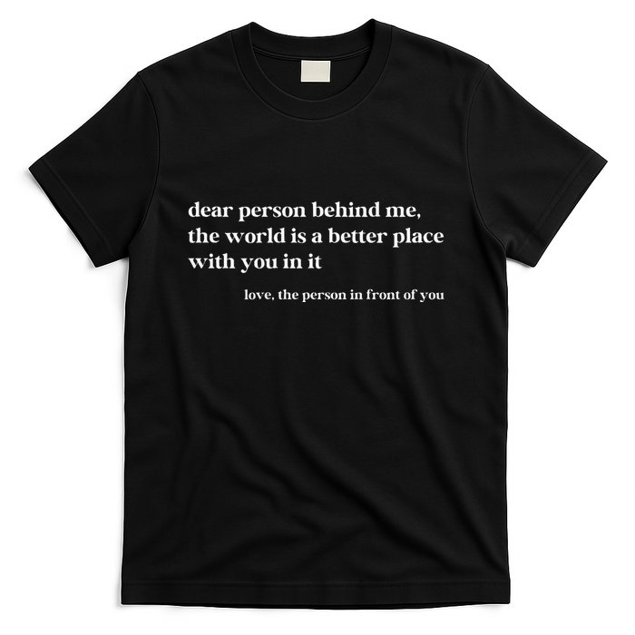 Dear Person Behind Me The World Is A Better Place With You T-Shirt