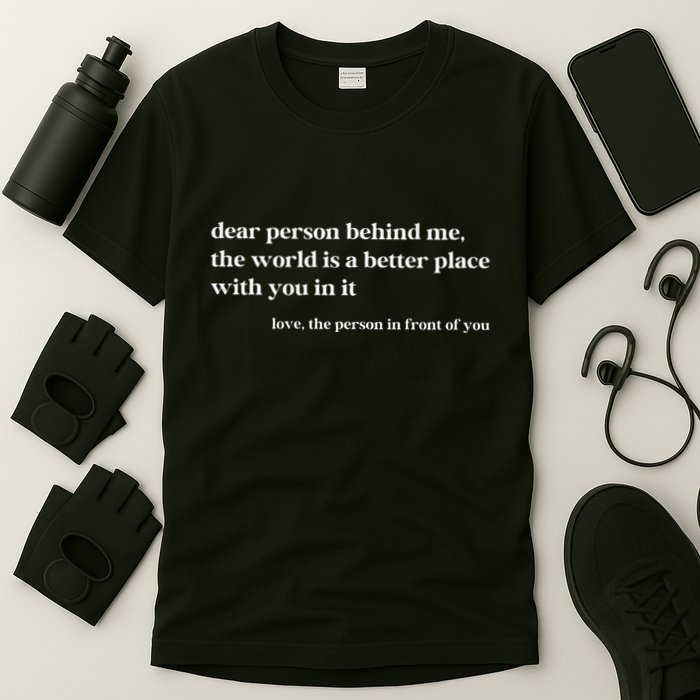 Dear Person Behind Me The World Is A Better Place With You T-Shirt