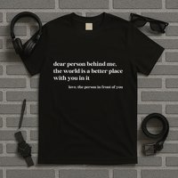 Dear Person Behind Me The World Is A Better Place With You T-Shirt