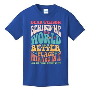 Dear Person Behind Me The World Is A Better Place Kids T-Shirt