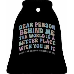 Dear Person Behind Me The World Is A Better Place Love Funny Zip Hoodie Ceramic Bell Ornament