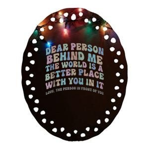 Dear Person Behind Me The World Is A Better Place Love Funny Zip Hoodie Ceramic Oval Ornament