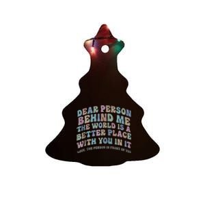 Dear Person Behind Me The World Is A Better Place Love Funny Zip Hoodie Ceramic Tree Ornament