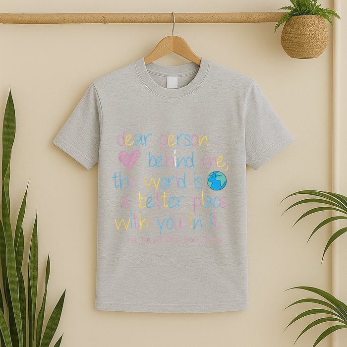 Dear Person Behind Me The World Is A Better Place With You T-Shirt