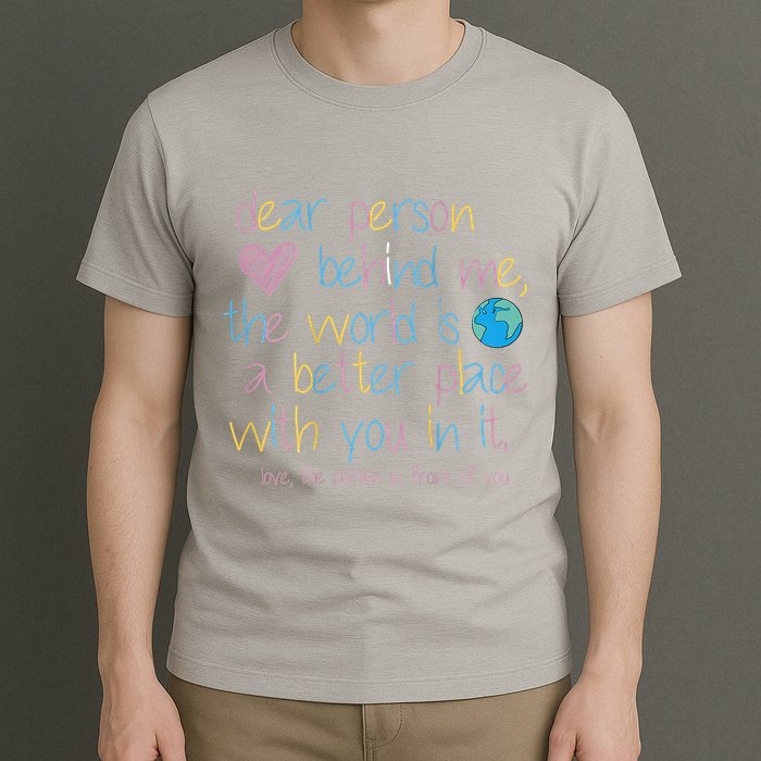 Dear Person Behind Me The World Is A Better Place With You T-Shirt
