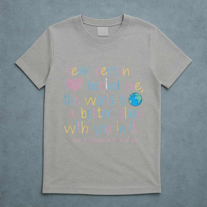 Dear Person Behind Me The World Is A Better Place With You T-Shirt