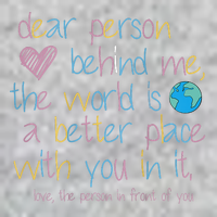 Dear Person Behind Me The World Is A Better Place With You T-Shirt