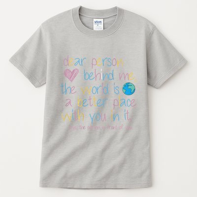 Dear Person Behind Me The World Is A Better Place With You Tall T-Shirt