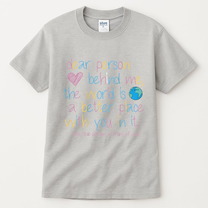 Dear Person Behind Me The World Is A Better Place With You Tall T-Shirt