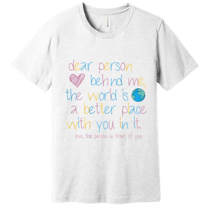 Dear Person Behind Me The World Is A Better Place With You Premium T-Shirt