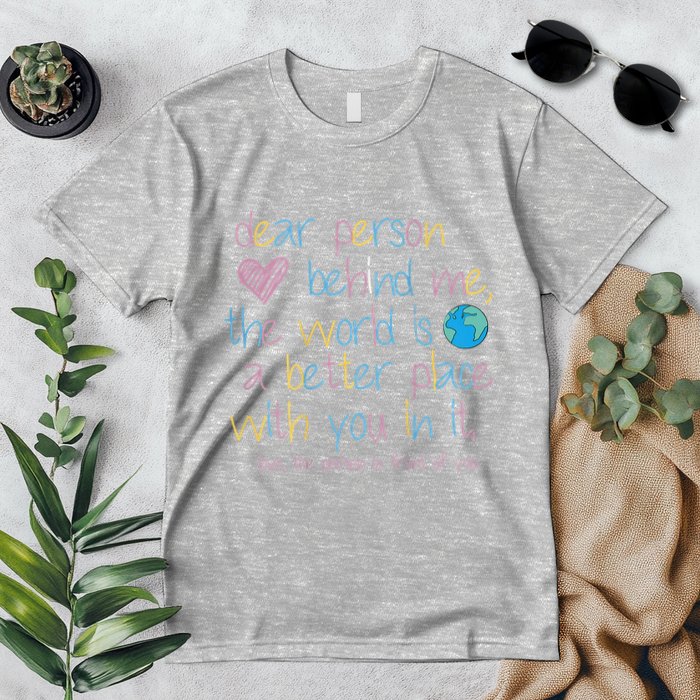 Dear Person Behind Me The World Is A Better Place With You Premium T-Shirt