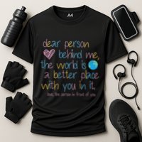 Dear Person Behind Me The World Is A Better Place With You Performance Shirt