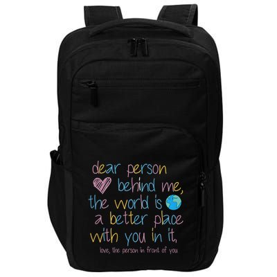 Dear Person Behind Me The World Is A Better Place With You Impact Tech Backpack