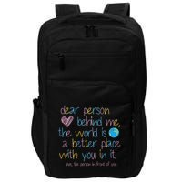 Dear Person Behind Me The World Is A Better Place With You Impact Tech Backpack