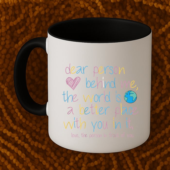 Dear Person Behind Me The World Is A Better Place With You Mug