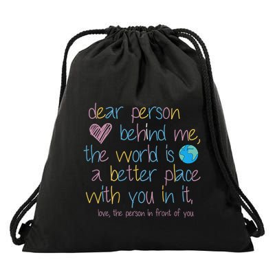 Dear Person Behind Me The World Is A Better Place With You Drawstring Bag