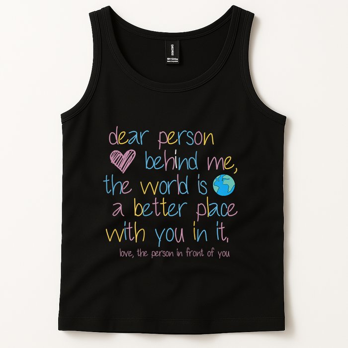 Dear Person Behind Me The World Is A Better Place With You Tank Top
