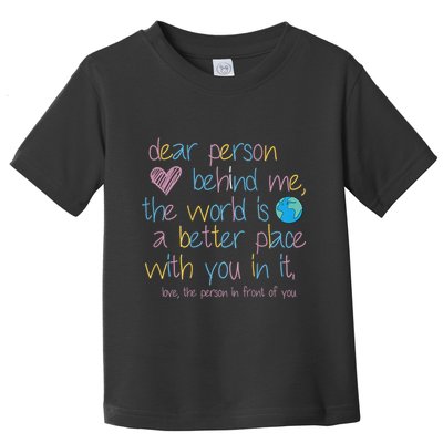 Dear Person Behind Me The World Is A Better Place With You Toddler T-Shirt