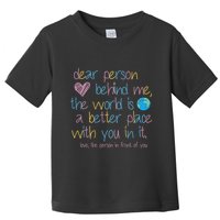 Dear Person Behind Me The World Is A Better Place With You Toddler T-Shirt