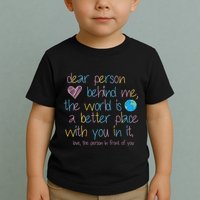 Dear Person Behind Me The World Is A Better Place With You Toddler T-Shirt