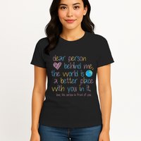 Dear Person Behind Me The World Is A Better Place With You Womens T-Shirt