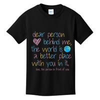 Dear Person Behind Me The World Is A Better Place With You Kids T-Shirt