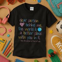 Dear Person Behind Me The World Is A Better Place With You Kids T-Shirt