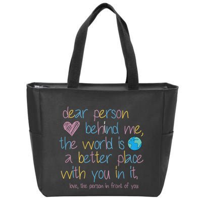 Dear Person Behind Me The World Is A Better Place With You Zip Tote Bag