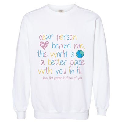 Dear Person Behind Me The World Is A Better Place With You Garment-Dyed Sweatshirt