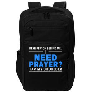 Dear Person Behind Me Need Prayer Tap My Shoulder Impact Tech Backpack