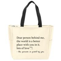 Dear Person Behind Me The World Is A Better Place With You Zip Tote Bag