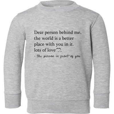 Dear Person Behind Me The World Is A Better Place With You Toddler Sweatshirt