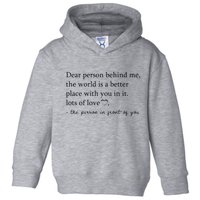 Dear Person Behind Me The World Is A Better Place With You Toddler Hoodie