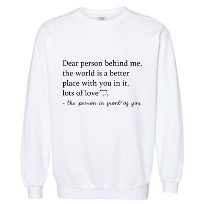Dear Person Behind Me The World Is A Better Place With You Garment-Dyed Sweatshirt