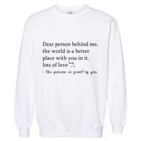 Dear Person Behind Me The World Is A Better Place With You Garment-Dyed Sweatshirt